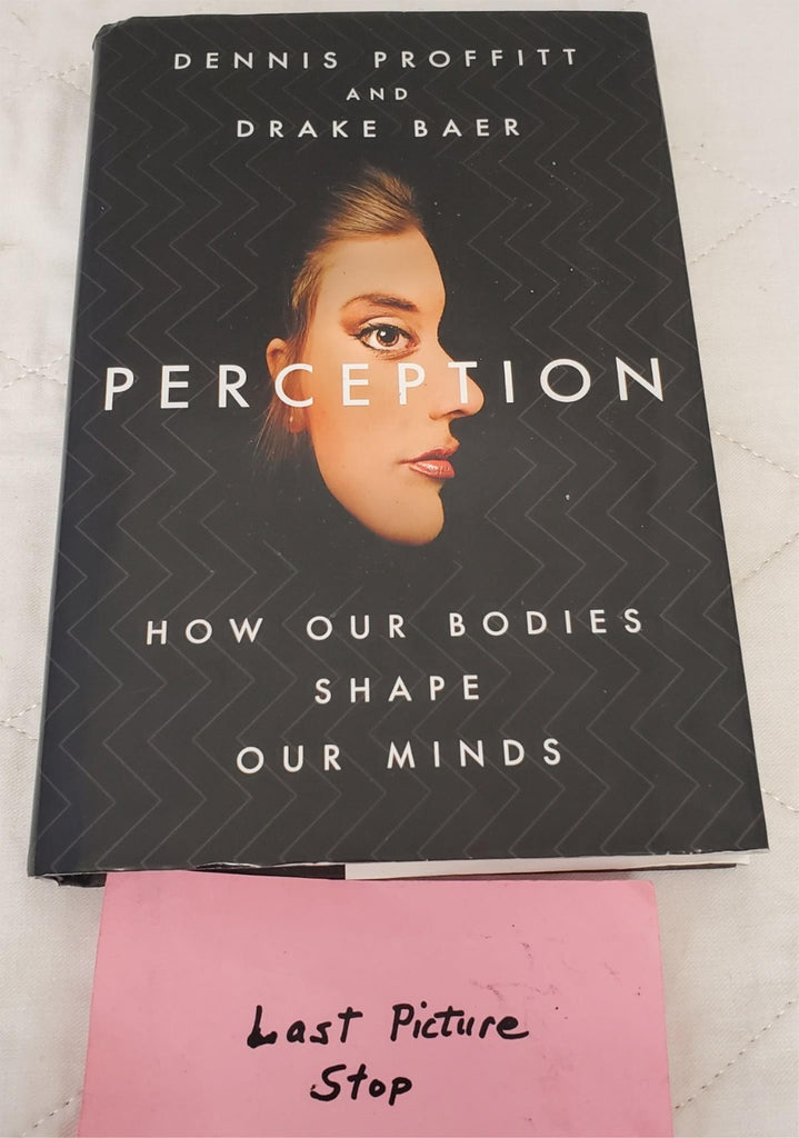 Perception: How Our Bodies Shape Our Minds By Dennis Proffitt & Drake Baer
